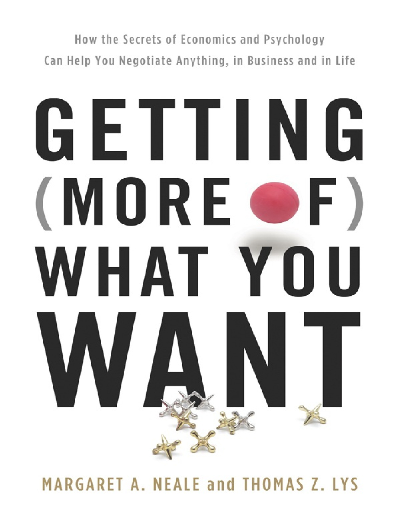 Getting (More of) What You Want_ How the Secrets of Economics and Psychology Can Help You Negotiate Anything, in Business and in Life