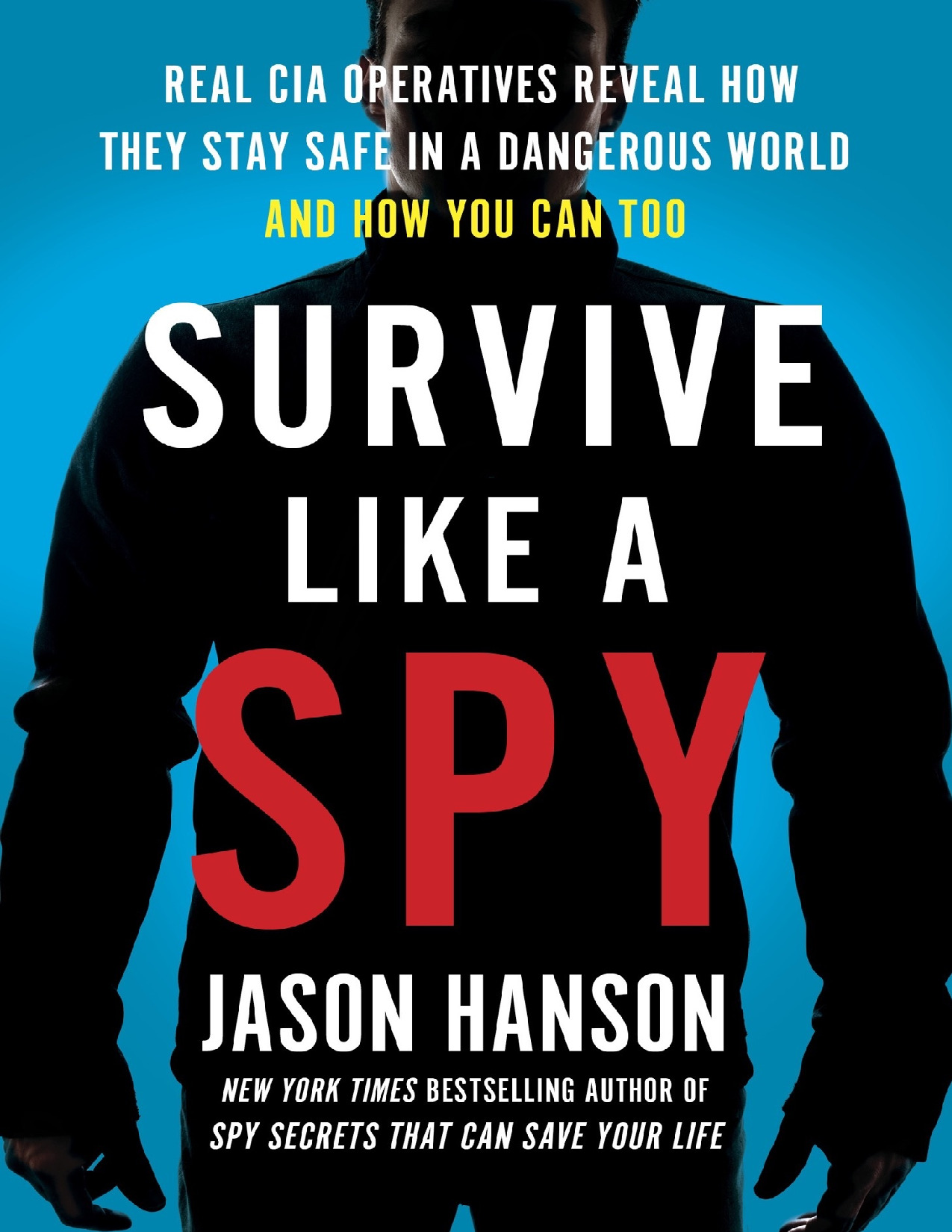 Survive Like a Spy_ Real CIA Operatives Reveal How They Stay Safe in a Dangerous World and How You Can Too