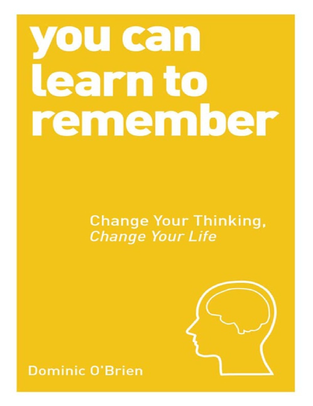 You Can Learn to Remember_ Change Your Thinking, Change Your Life